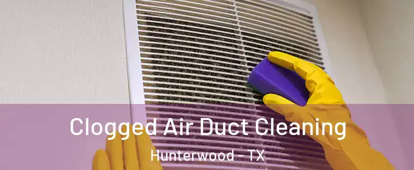 Clogged Air Duct Cleaning Hunterwood - TX
