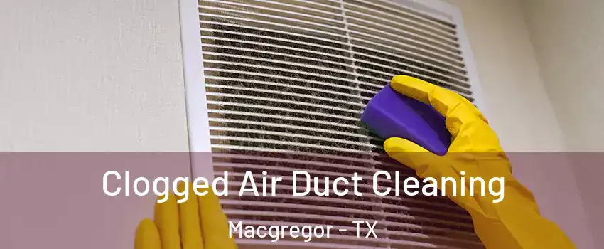 Clogged Air Duct Cleaning Macgregor - TX