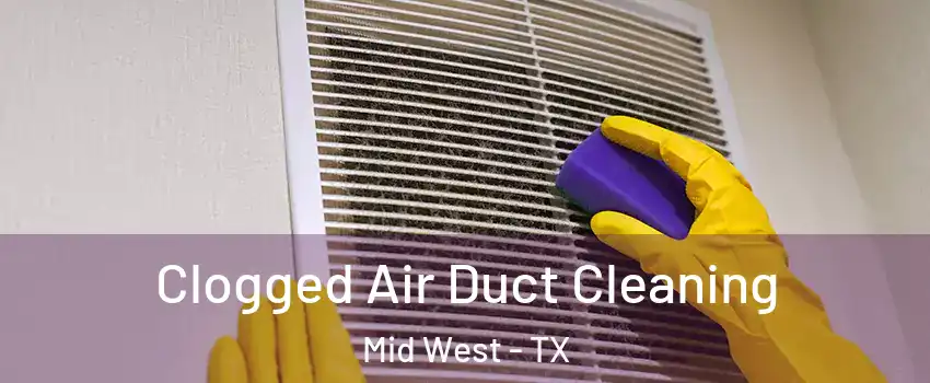 Clogged Air Duct Cleaning Mid West - TX