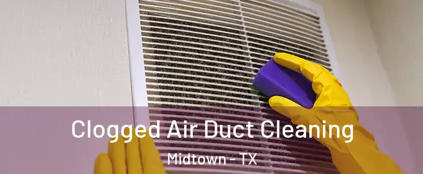 Clogged Air Duct Cleaning Midtown - TX