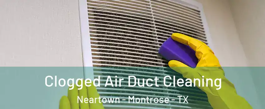 Clogged Air Duct Cleaning Neartown - Montrose - TX