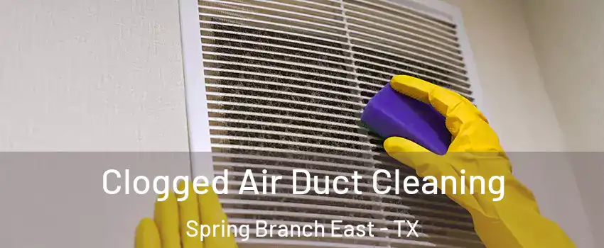 Clogged Air Duct Cleaning Spring Branch East - TX