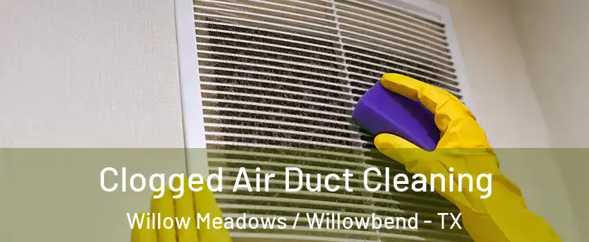 Clogged Air Duct Cleaning Willow Meadows / Willowbend - TX