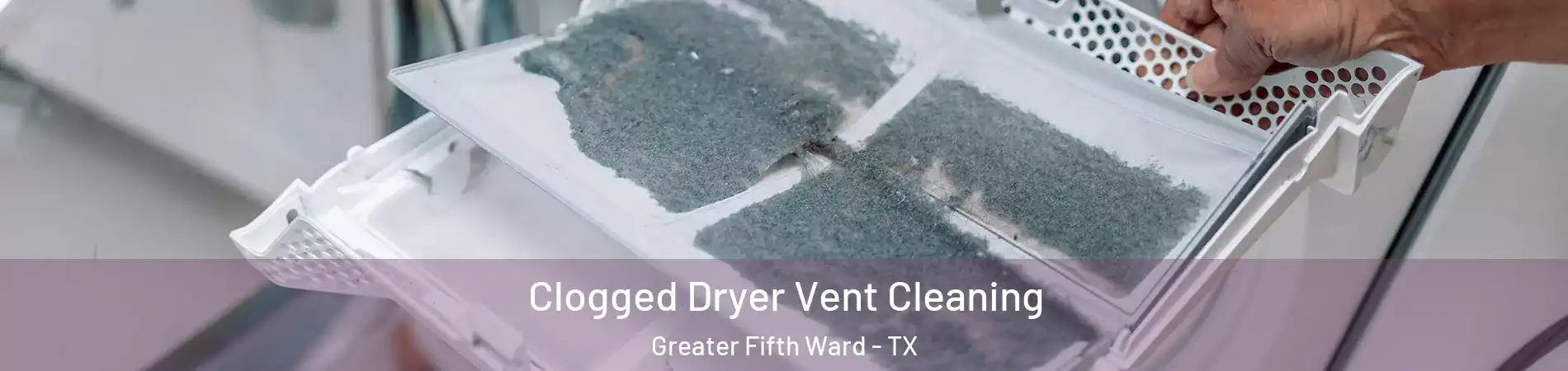 Clogged Dryer Vent Cleaning Greater Fifth Ward - TX