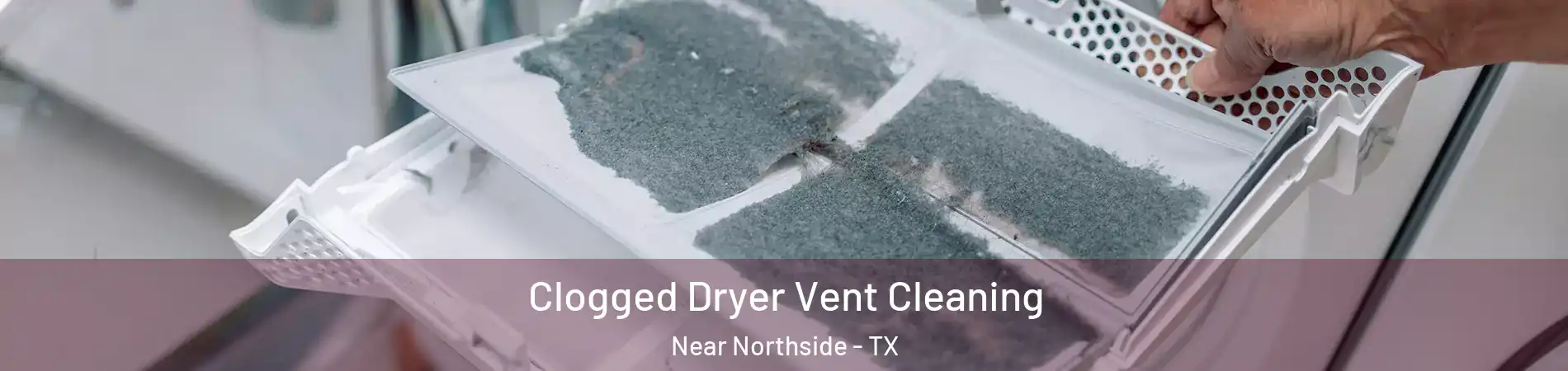 Clogged Dryer Vent Cleaning Near Northside - TX