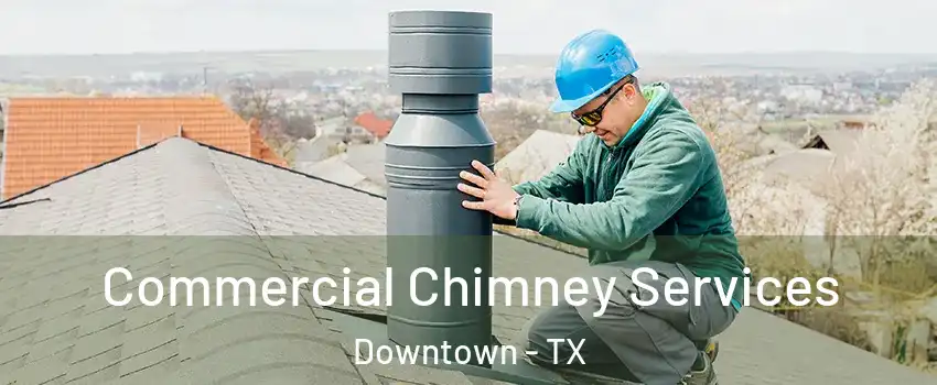Commercial Chimney Services Downtown - TX