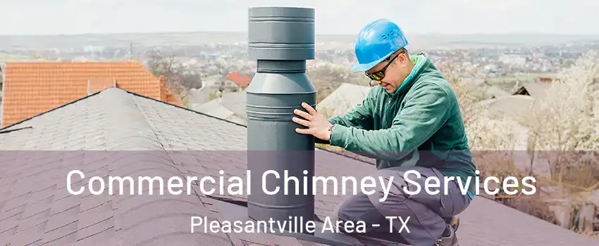 Commercial Chimney Services Pleasantville Area - TX