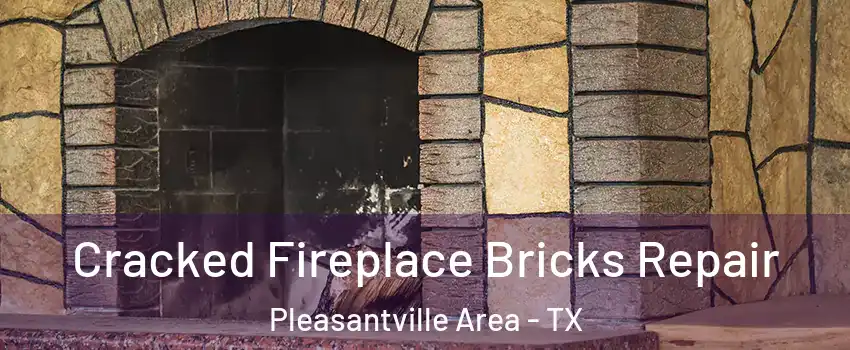 Cracked Fireplace Bricks Repair Pleasantville Area - TX