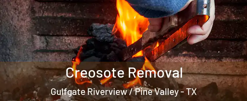 Creosote Removal Gulfgate Riverview / Pine Valley - TX