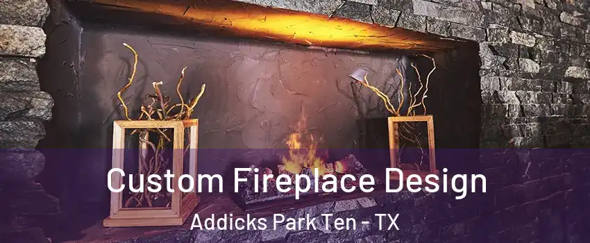Custom Fireplace Design Addicks Park Ten - TX