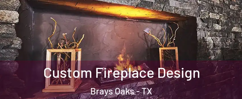 Custom Fireplace Design Brays Oaks - TX