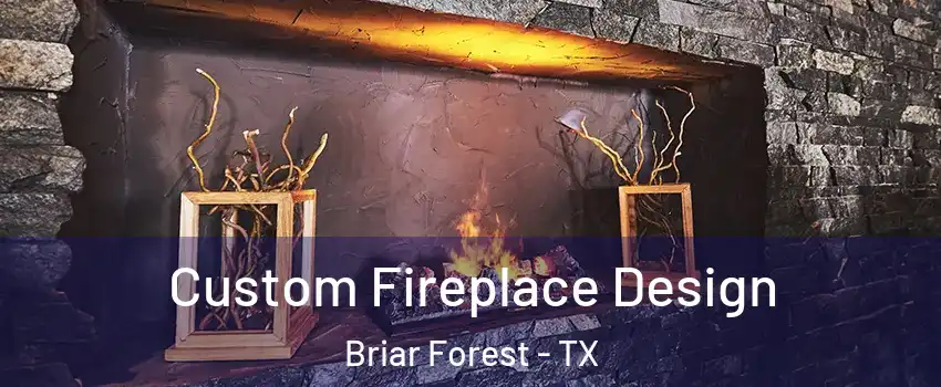 Custom Fireplace Design Briar Forest - TX