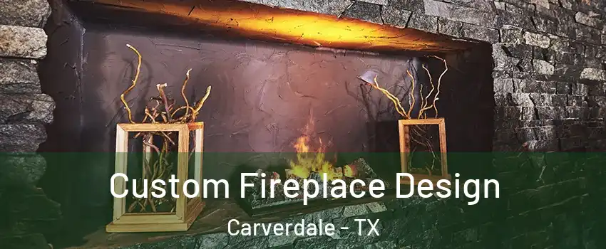 Custom Fireplace Design Carverdale - TX