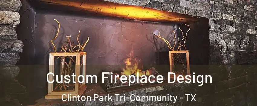 Custom Fireplace Design Clinton Park Tri-Community - TX