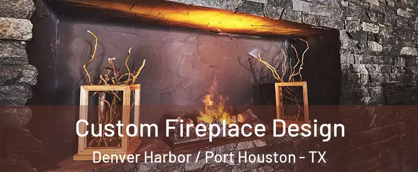 Custom Fireplace Design Denver Harbor / Port Houston - TX
