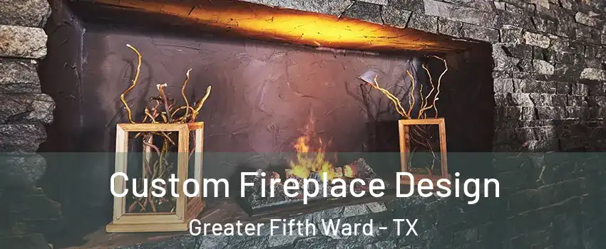Custom Fireplace Design Greater Fifth Ward - TX