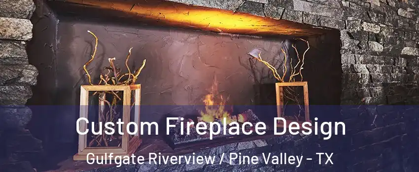 Custom Fireplace Design Gulfgate Riverview / Pine Valley - TX