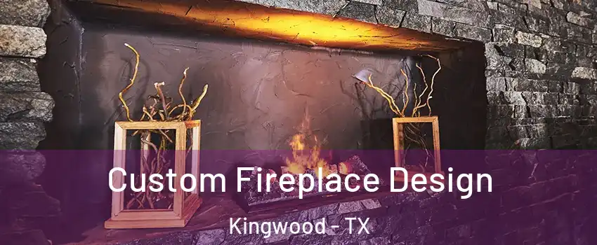 Custom Fireplace Design Kingwood - TX
