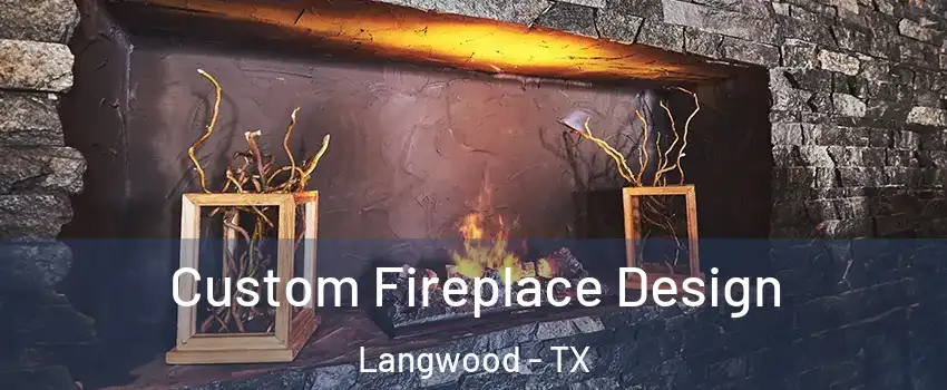 Custom Fireplace Design Langwood - TX