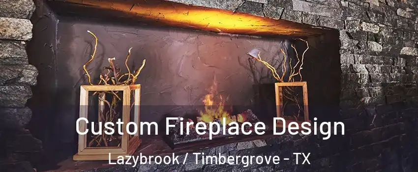 Custom Fireplace Design Lazybrook / Timbergrove - TX