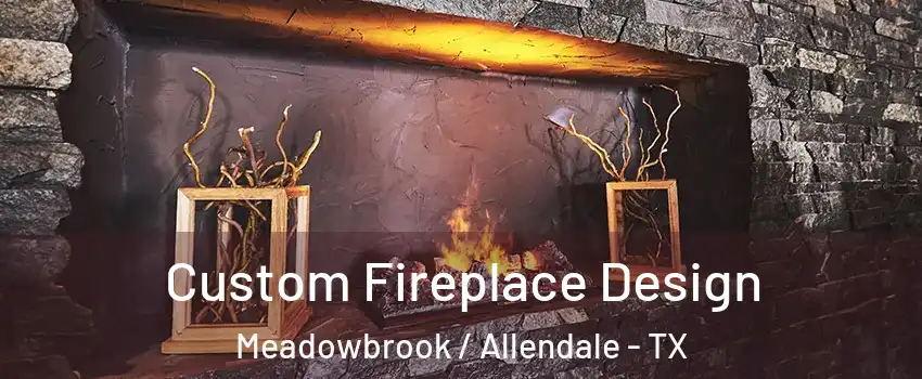 Custom Fireplace Design Meadowbrook / Allendale - TX