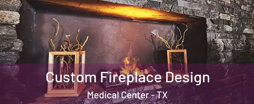 Custom Fireplace Design Medical Center - TX