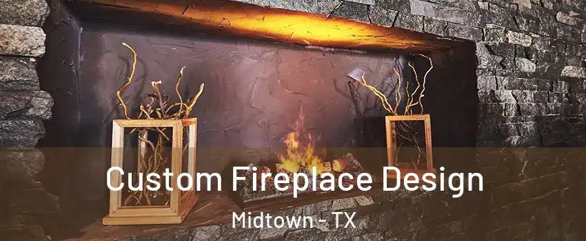 Custom Fireplace Design Midtown - TX