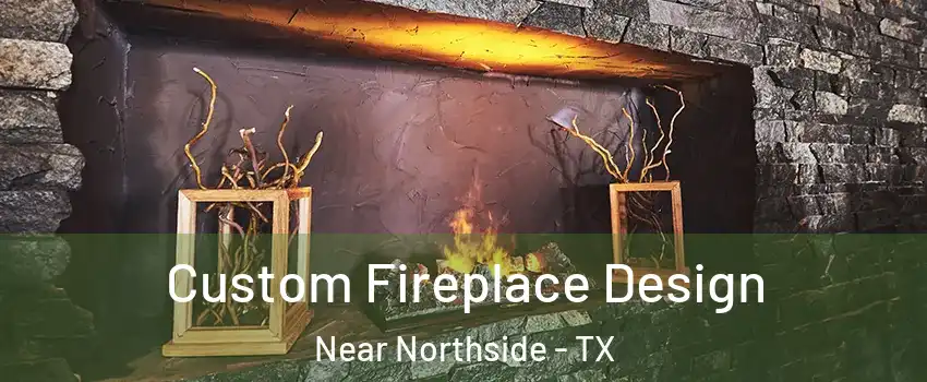 Custom Fireplace Design Near Northside - TX