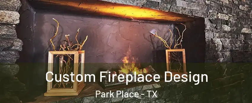 Custom Fireplace Design Park Place - TX