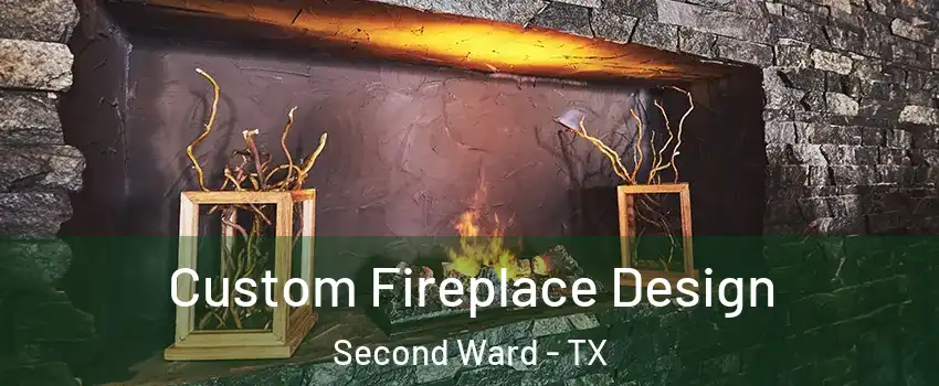 Custom Fireplace Design Second Ward - TX