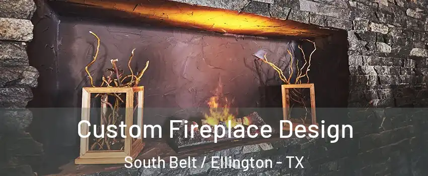 Custom Fireplace Design South Belt / Ellington - TX