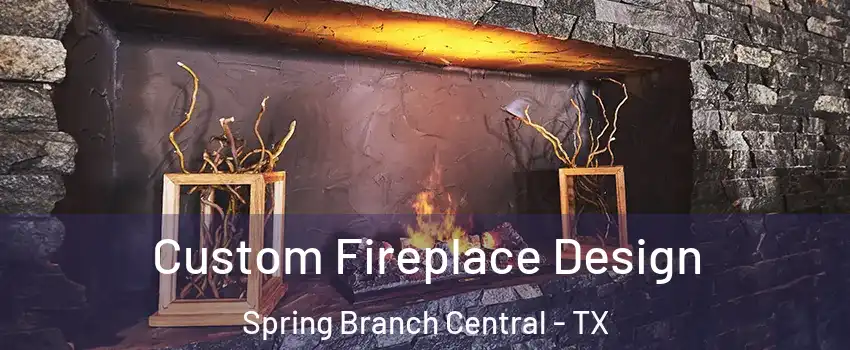 Custom Fireplace Design Spring Branch Central - TX