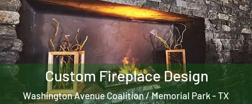 Custom Fireplace Design Washington Avenue Coalition / Memorial Park - TX