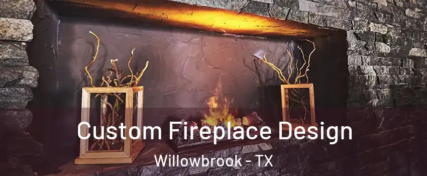 Custom Fireplace Design Willowbrook - TX