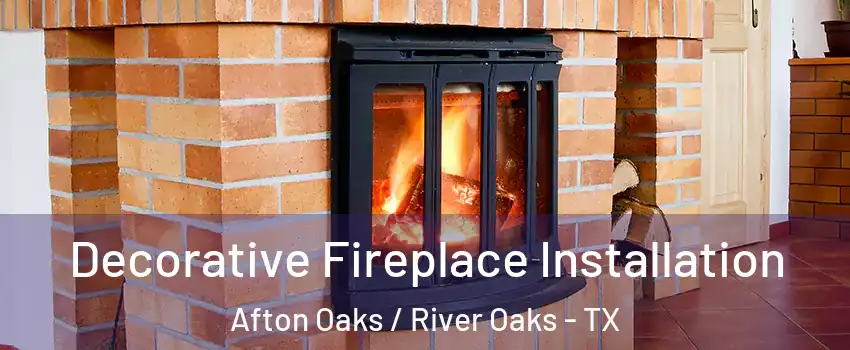Decorative Fireplace Installation Afton Oaks / River Oaks - TX