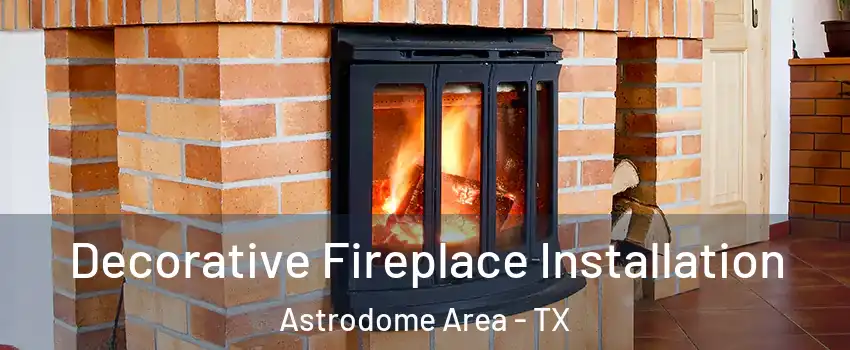 Decorative Fireplace Installation Astrodome Area - TX