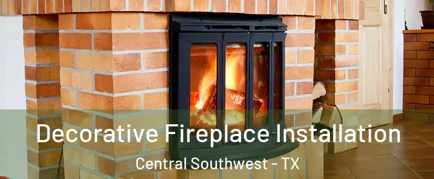 Decorative Fireplace Installation Central Southwest - TX