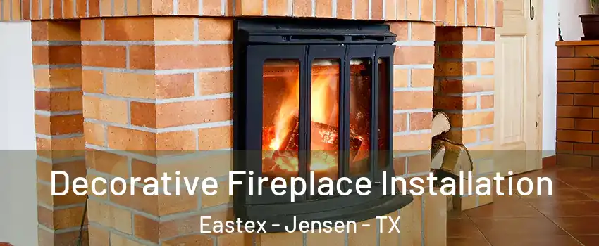Decorative Fireplace Installation Eastex - Jensen - TX