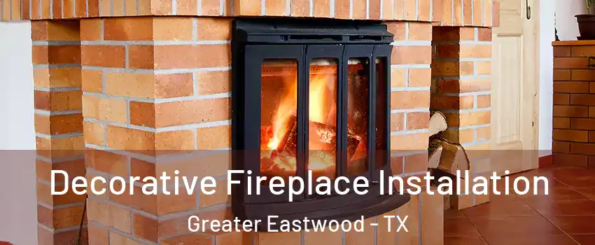 Decorative Fireplace Installation Greater Eastwood - TX