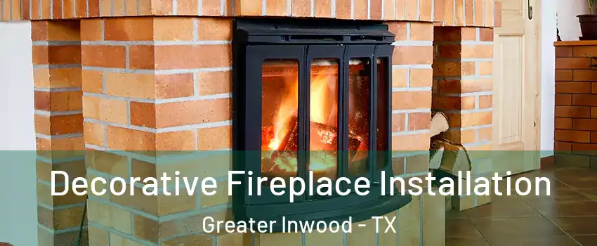Decorative Fireplace Installation Greater Inwood - TX