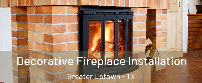 Decorative Fireplace Installation Greater Uptown - TX