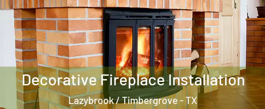 Decorative Fireplace Installation Lazybrook / Timbergrove - TX