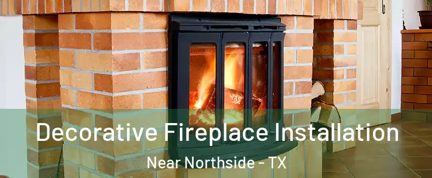 Decorative Fireplace Installation Near Northside - TX
