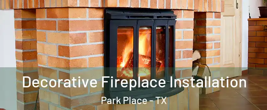Decorative Fireplace Installation Park Place - TX