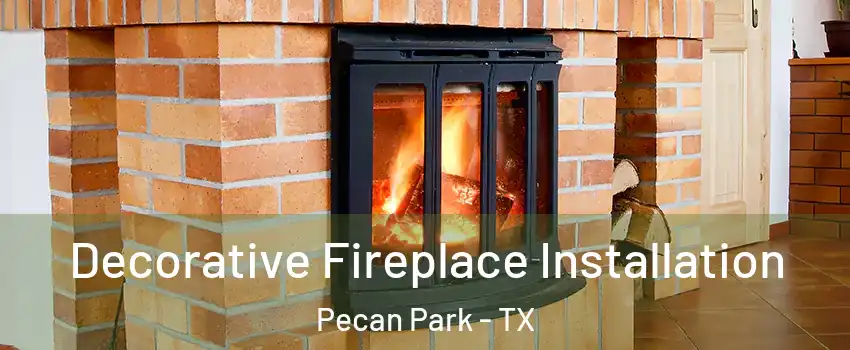 Decorative Fireplace Installation Pecan Park - TX