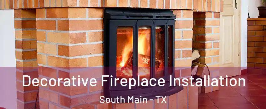 Decorative Fireplace Installation South Main - TX