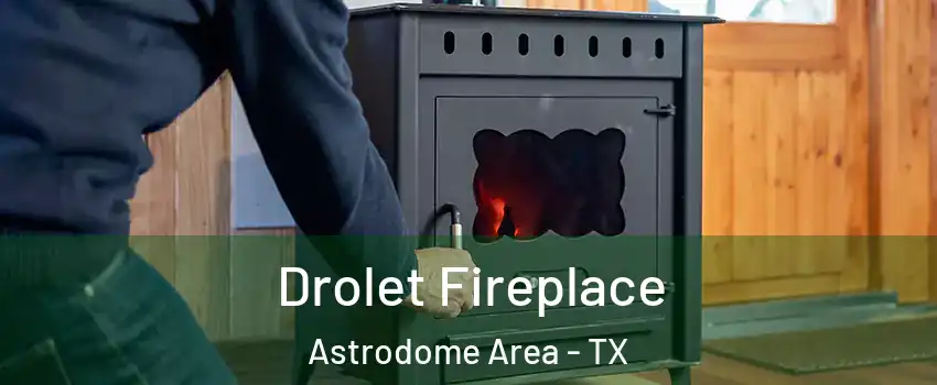 Drolet Fireplace Astrodome Area - TX