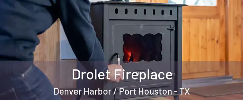 Drolet Fireplace Denver Harbor / Port Houston - TX