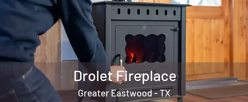 Drolet Fireplace Greater Eastwood - TX