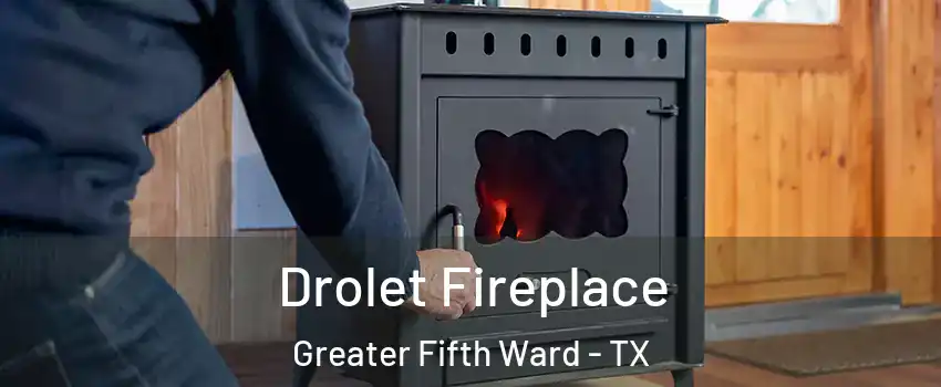 Drolet Fireplace Greater Fifth Ward - TX